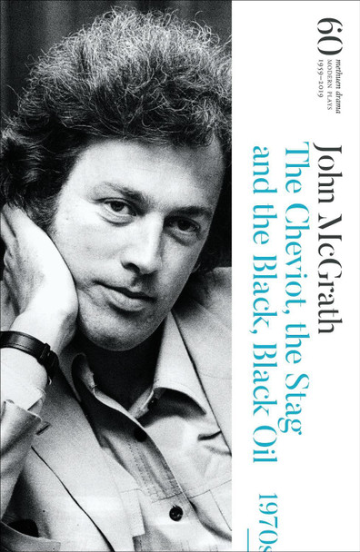 The Cheviot, the Stag and the Black, Black Oil: 60 Years of Modern Plays by John McGrath The Cheviot, the Stag and the Black, Black Oil: 60 Years of Modern Plays by John McGrath