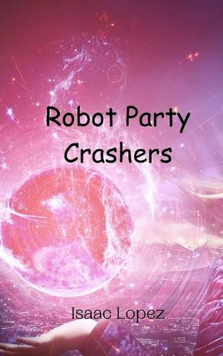 Robot Party Crashers by Isaac Lopez 9789908011295