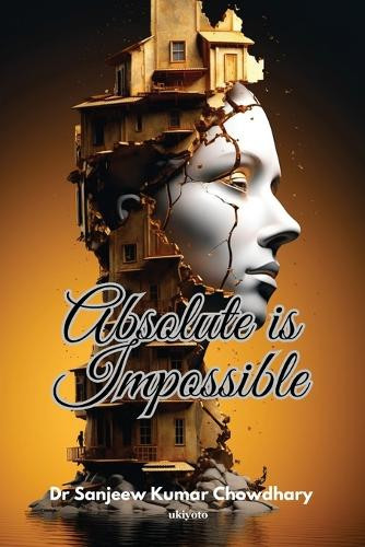 Absolute Is Impossible by Dr Sanjeew Kumar Chowdhary 9789364949644