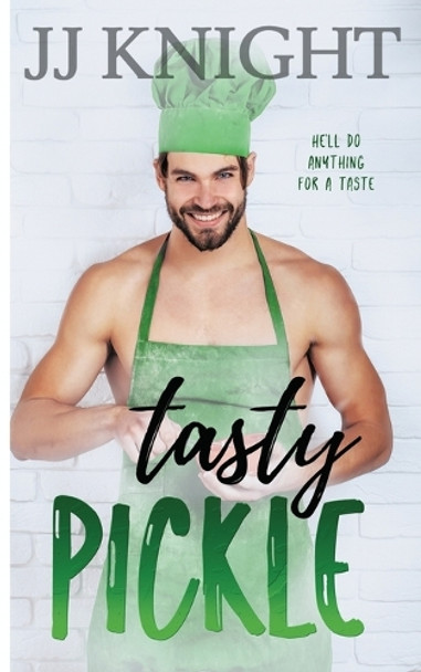 Tasty Pickle: An Opposites Attract Romantic Comedy by Jj Knight 9781938150982