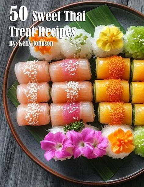 50 Sweet Thai Treat Recipes by Kelly Johnson 9798330504060