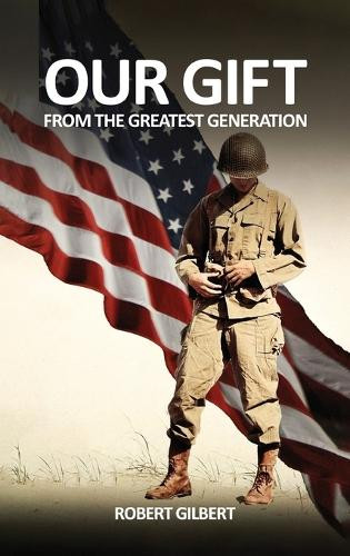 Our Gift: From The Greatest Generation by Robert Gilbert 9781917327084