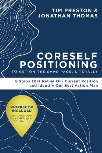 Coreself Positioning to Get on the Same Page, Literally: 8 Steps That Refine Our Current Position and Identify Our Best Action Plan by Tim Preston 9798891382862