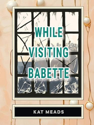While Visiting Babette by Kat Meads 9781963846249