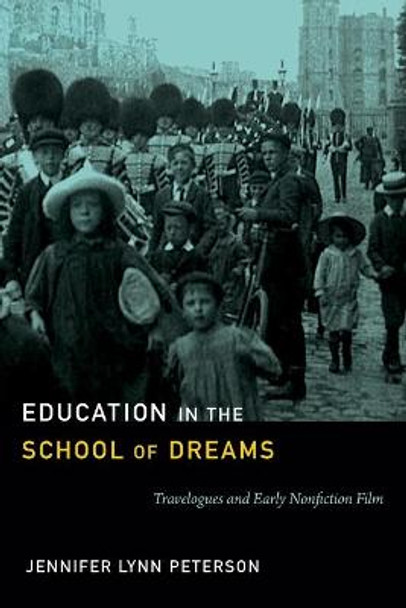 Education in the School of Dreams: Travelogues and Early Nonfiction Film by Jennifer Lynn Peterson