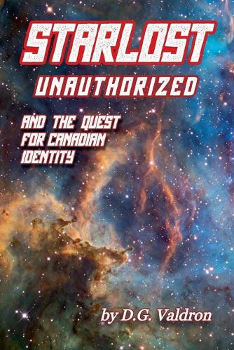 Starlost Unauthorized by D G Valdron 9781998453160
