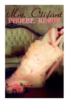 Phoebe, Junior by Mrs Olifant 9788027341856