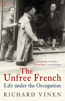 The Unfree French: Life Under the Occupation by Richard Vinen 9780140296846