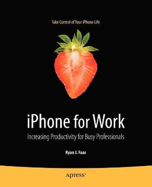 iPhone for Work: Increasing Productivity for Busy Professionals by Ryan J. Faas