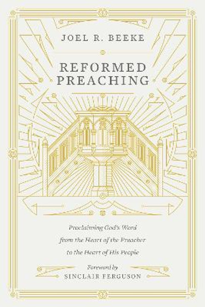 Reformed Preaching: Proclaiming God's Word from the Heart of the Preacher to the Heart of His People by Joel Beeke