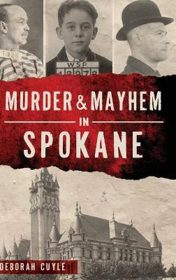 Murder & Mayhem in Spokane by Deborah Cuyle 9781540251800