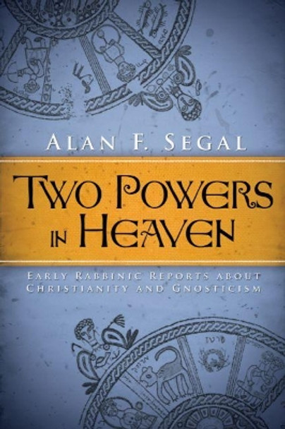 Two Powers in Heaven: Early Rabbinic Reports about Christianity and Gnosticism by Alan F. Segal 9781602585492