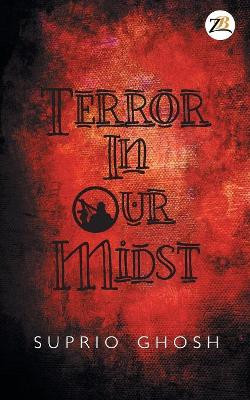 Terror in Our Midst by Suprio Ghosh 9789387456433