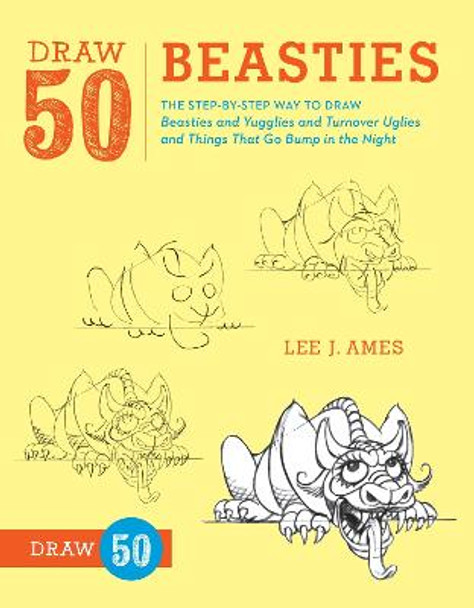 Draw 50 Beasties: The Step-by-Step Way to Draw 50 Beasties and Yugglies and Turnover Uglies and Things That Go Bump in the Night by Lee J. Ames