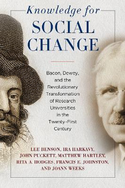 Knowledge for Social Change: Bacon, Dewey, and the Revolutionary Transformation of Research Universities in the Twenty-First Century by Lee Benson