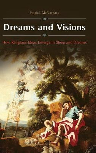 Dreams and Visions: How Religious Ideas Emerge in Sleep and Dreams by Patrick McNamara