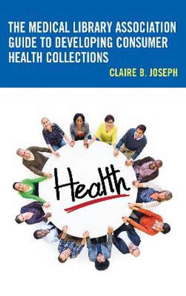 The Medical Library Association Guide to Developing Consumer Health Collections by Claire B. Joseph