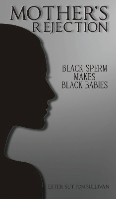 Mother's Rejection: Black Sperm Makes by Ester Sutton Sullivan 9798890313645