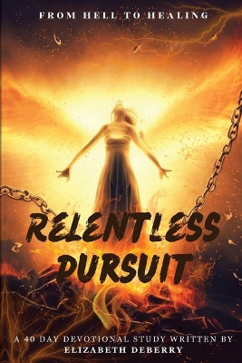 From Hell to Healing: Relentless Pursuit by Elizabeth Deberry 9798218260231