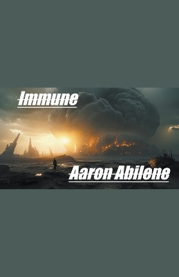 Immune by Aaron Abilene 9798224372485