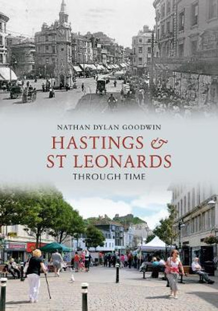 Hastings & St Leonards Through Time by Nathan Dylan Goodwin