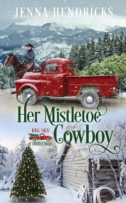 Her Mistletoe Cowboy: Clean & Wholesome Christmas Cowboy Romance by Jenna Hendricks 9781952634222