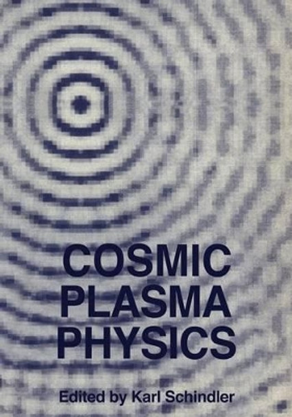 Cosmic Plasma Physics: Proceedings of the Conference on Cosmic Plasma Physics Held at the European Space Research Institute (ESRIN), Frascati, Italy, September 20-24, 1971 by Karl Schindler 9781461567608