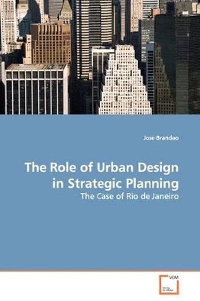 The Role of Urban Design in Strategic Planning by Jose Brandao 9783639143072