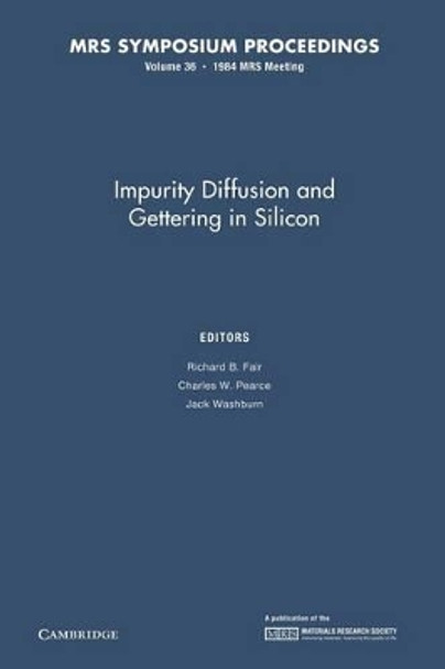 Impurity Diffusion and Gettering in Silicon: Volume 36 by Richard B. Fair 9781107405608