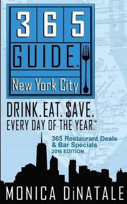 365 Guide New York City: Drink. Eat. Save. Every Day of the Year. a Guide to New York City Restaurant Deals and Bar Specials. by Monica Dinatale 9781936449477