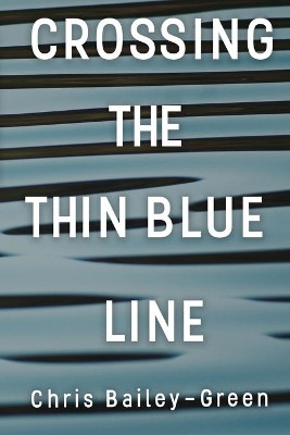 Crossing The Thin Blue Line by Chris Bailey-Green 9781788307352