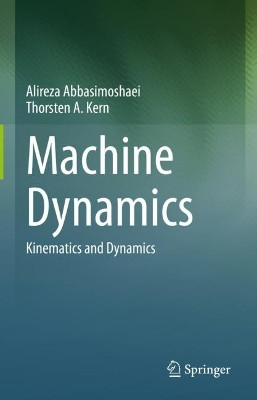 Machine Dynamics: Kinematics and Dynamics by Alireza Abbasimoshaei 9789819960095