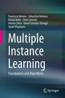 Multiple Instance Learning: Foundations and Algorithms by Francisco Herrera 9783319477589
