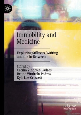 Immobility and Medicine: Exploring Stillness, Waiting and the In-Between by Cecilia Vindrola-Padros 9789811549755