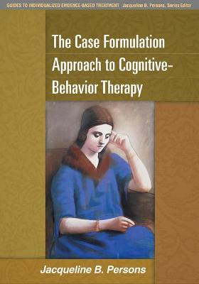 The Case Formulation Approach to Cognitive-Behavior Therapy Jacqueline B. Persons 9781462509485