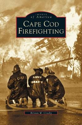 Cape Cod Firefighting by Britton W Crosby 9781531607807