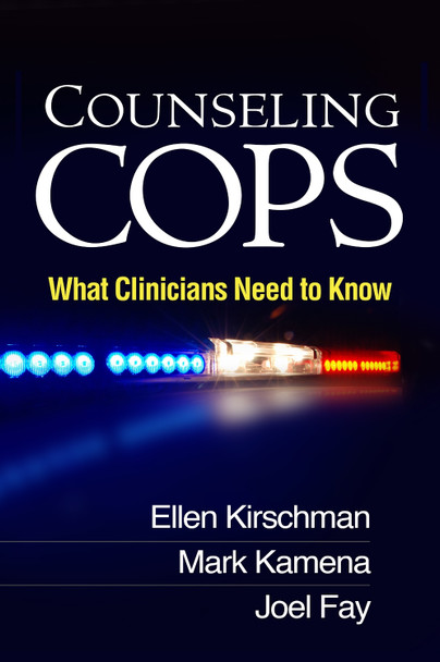 Counseling Cops: What Clinicians Need to Know Ellen Kirschman 9781462524303