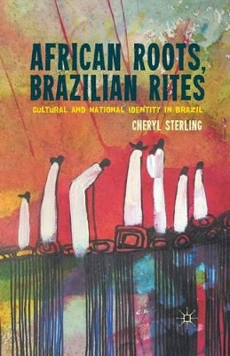 African Roots, Brazilian Rites: Cultural and National Identity in Brazil by C. Sterling 9781349436224