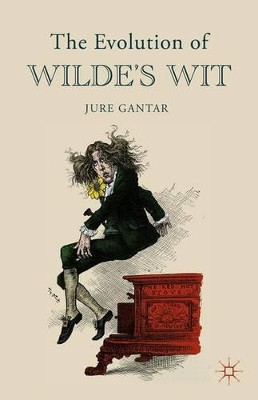 The Evolution of Wilde's Wit by Jure Gantar 9781137488480