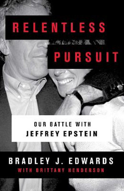 Relentless Pursuit: My Fight for the Victims of Jeffrey Epstein by Bradley J. Edwards