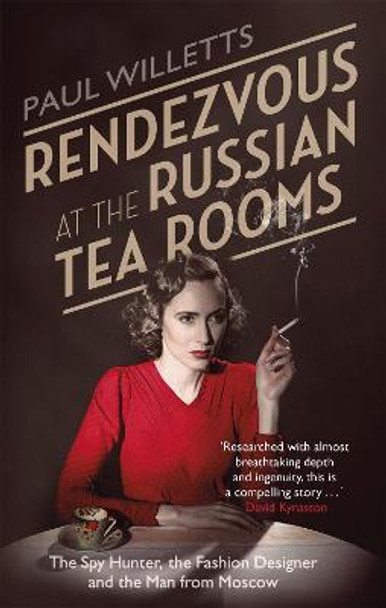Rendezvous at the Russian Tea Rooms: The Spyhunter, the Fashion Designer & the Man From Moscow by Paul Willetts