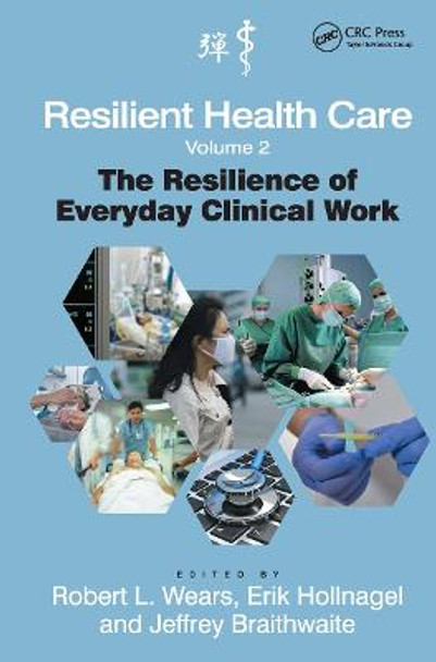 Resilient Health Care, Volume 2: The Resilience of Everyday Clinical Work by Robert L. Wears