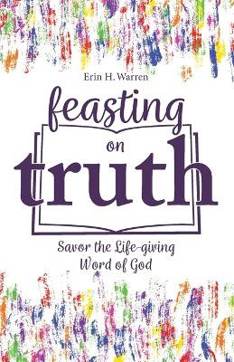 Feasting on Truth by Erin H Warren 9781959305040