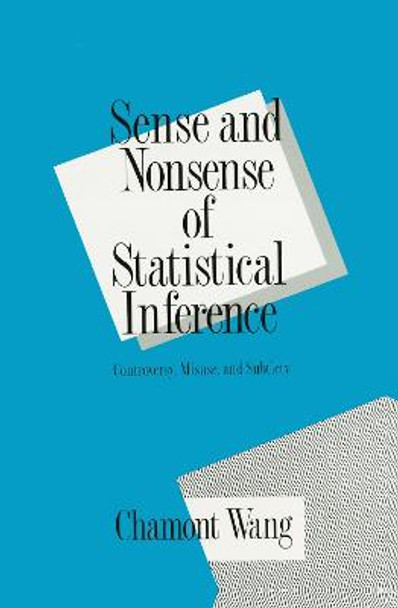 Sense and Nonsense of Statistical Inference: Controversy: Misuse, and Subtlety Charmont Wang 9780824787981