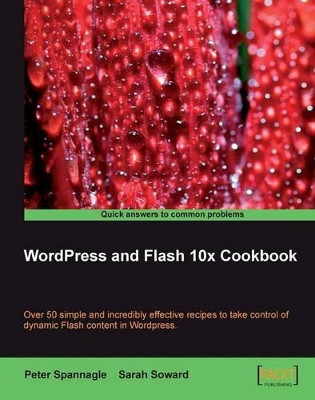 Wordpress and Flash 10x Cookbook by Peter Spannagle 9781847198822