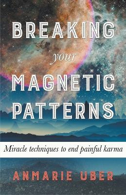 Breaking Your Magnetic Patterns by Anmarie Uber 9781393148661