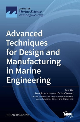 Advanced Techniques for Design and Manufacturing in Marine Engineering by Antonio Mancuso 9783036531144