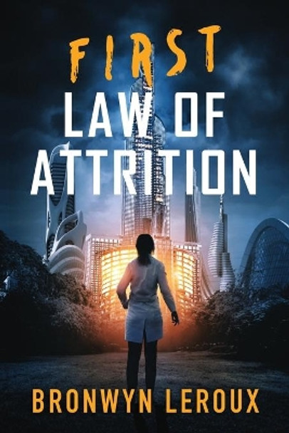 First Law of Attrition: A Dystopian Sci Fi Thriller by Bronwyn LeRoux 9781953107145