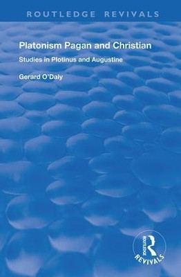 Platonism Pagan and Christian: Studies in Plotinus and Augustine by Gerard O'Daly 9781138728660