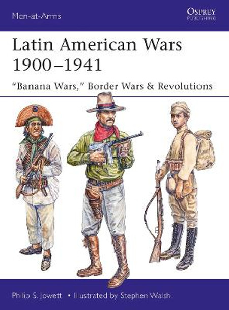 Latin American Wars 1900-1941 by Philip Jowett